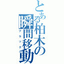 とある柏木の瞬間移動（ブラック）