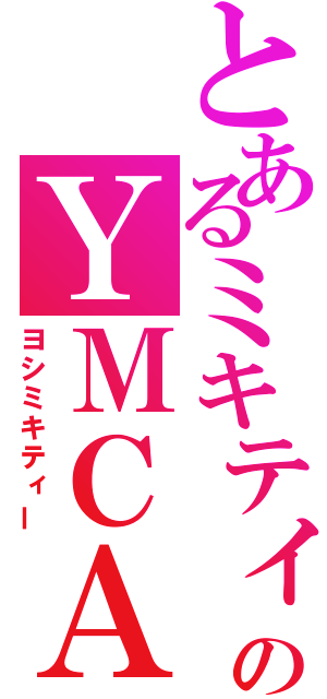 とあるミキティーのＹＭＣＡ（ヨシミキティー）