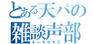 とある天パの雑談声部（トーククラブ）