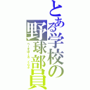 とある学校の野球部員（べーすぼーる　くらぶ）