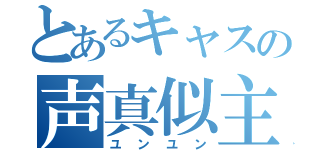 とあるキャスの声真似主（ユンユン）