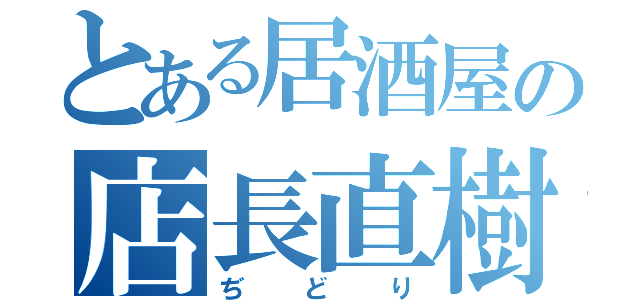 とある居酒屋の店長直樹（ぢどり）