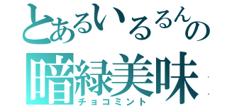 とあるいるるんの暗緑美味（チョコミント）