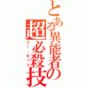 とある異能者の超必殺技（フー・モッフ）