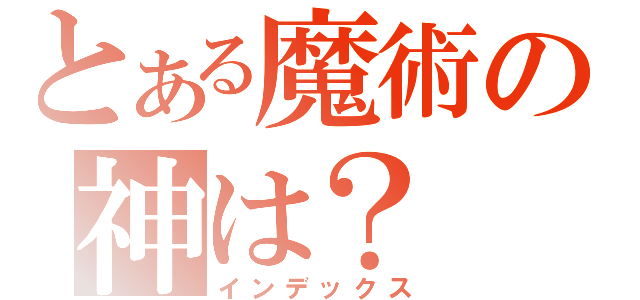 とある魔術の神は？（インデックス）