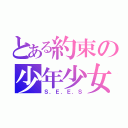 とある約束の少年少女（Ｓ．Ｅ．Ｅ．Ｓ）