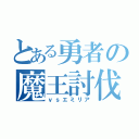 とある勇者の魔王討伐（ｖｓエミリア）