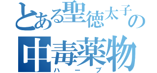 とある聖徳太子の中毒薬物（ハーブ）