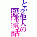 とある他人の携帯電話（勝手に触るな）