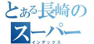 とある長崎のスーパーコンピュータ ＤＥＧＩＭＡ（インデックス）