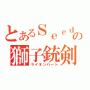 とあるＳｅｅｄの獅子銃剣（ライオンハート）