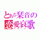 とある栞音の恋愛哀歌（バラード）