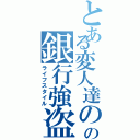 とある変人達のの銀行強盗（ライフスタイル）