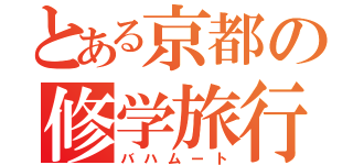 とある京都の修学旅行（バハムート）