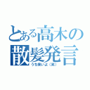 とある高木の散髪発言（うち来いよ（笑））