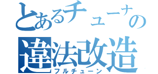 とあるチューナーの違法改造（フルチューン）