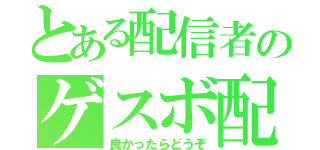 とある配信者のゲスボ配（良かったらどうぞ）