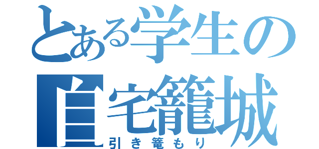 とある学生の自宅籠城（引き篭もり）