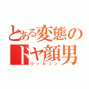 とある変態のドヤ顔男（ウィルソン）