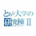 とある大学の研究棟Ⅱ（ラボホテル）