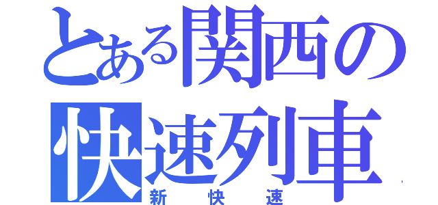 とある関西の快速列車（新　快　速）