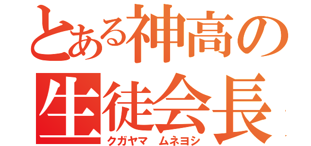 とある神高の生徒会長（クガヤマ ムネヨシ）