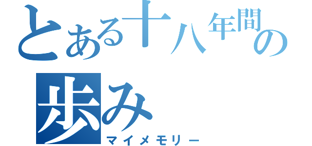 とある十八年間の歩み（マイメモリー）