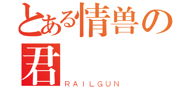 とある情兽の君（ＲＡＩＬＧＵＮ）