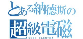 とある納德斯の超級電磁砲（ＣＯＤＥ ＥＬＥＣＴＲＡ）