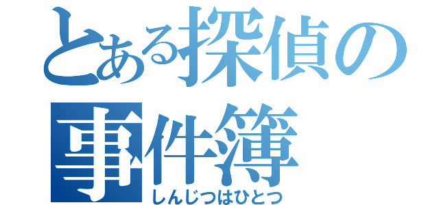 とある探偵の事件簿（しんじつはひとつ）