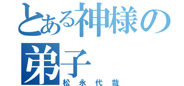 とある神様の弟子（松永代哉）