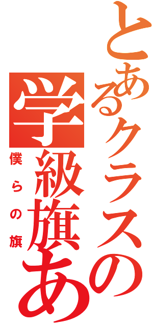 とあるクラスの学級旗あ（僕らの旗）