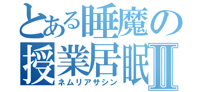 とある睡魔の授業居眠Ⅱ（ネムリアサシン）