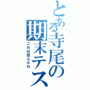 とある寺尾の期末テスト（これは詰んだわ）