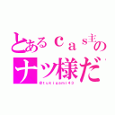 とあるｃａｓ主のナツ様だ（＠ｔｕｋｉｇａｍｉ４３）