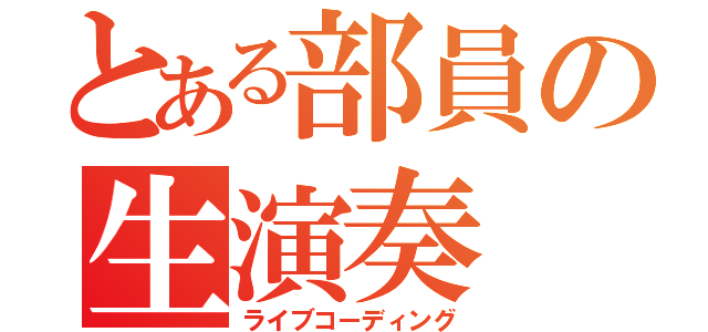 とある部員の生演奏（ライブコーディング）