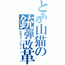 とある山猫の銃弾改革（レボリューション）