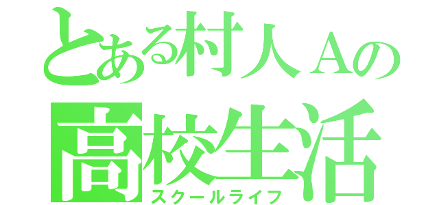 とある村人Ａの高校生活（スクールライフ）