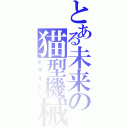 とある未来の猫型機械（ドラえもん）