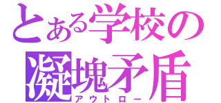 とある学校の凝塊矛盾（アウトロー）