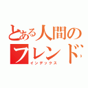 とある人間のフレンドヨロシク（インデックス）