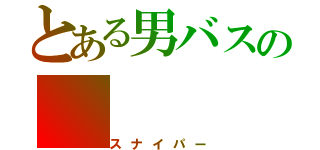 とある男バスの（スナイパー）