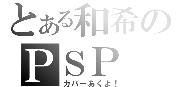 とある和希のＰＳＰ（カバーあくよ！）