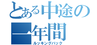 とある中途の一年間（ルッキングバック）