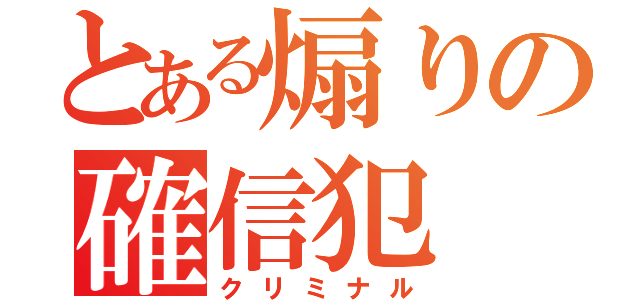 とある煽りの確信犯（クリミナル）