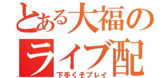 とある大福のライブ配信（下手くそプレイ）