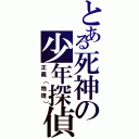 とある死神の少年探偵団（正義（物理））