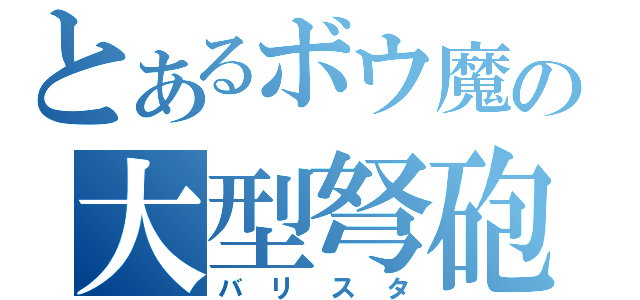 とあるボウ魔の大型弩砲（バリスタ）