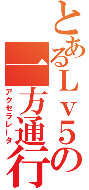 とあるＬｖ５の一方通行（アクセラレータ）