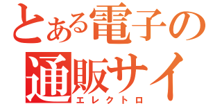 とある電子の通販サイト（エレクトロ）